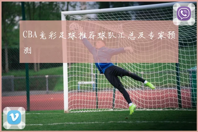 CBA竞彩足球推荐球队汇总及专家预测
