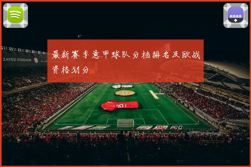 最新赛季意甲球队分档排名及欧战资格划分
