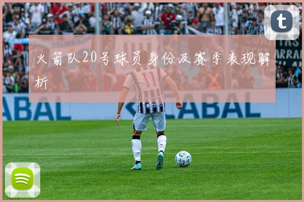 火箭队20号球员身份及赛季表现解析