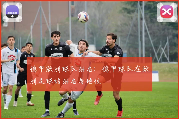 德甲欧洲球队排名：德甲球队在欧洲足球的排名与地位